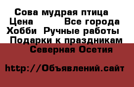 Сова-мудрая птица › Цена ­ 550 - Все города Хобби. Ручные работы » Подарки к праздникам   . Северная Осетия